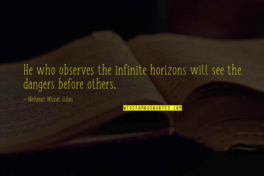 Observes Quotes By Mehmet Murat Ildan: He who observes the infinite horizons will see