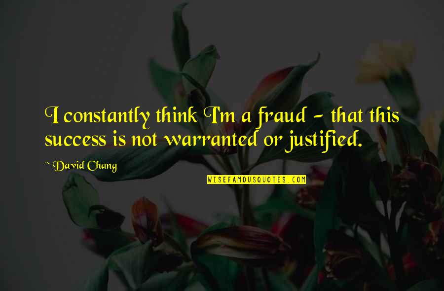 Observing And Learning Quotes By David Chang: I constantly think I'm a fraud - that
