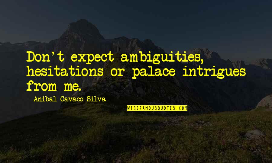 Observing Friends Quotes By Anibal Cavaco Silva: Don't expect ambiguities, hesitations or palace intrigues from