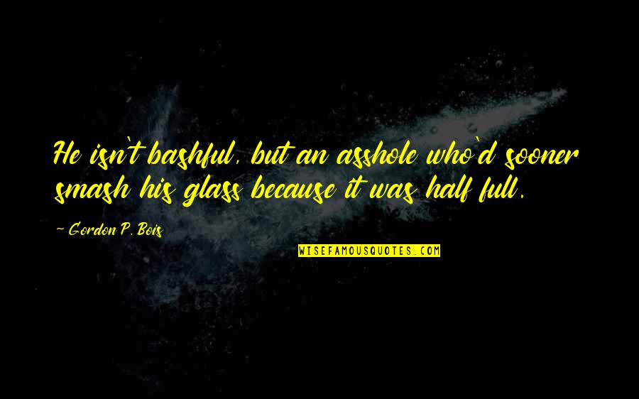 Obserwatorium Na Quotes By Gordon P. Bois: He isn't bashful, but an asshole who'd sooner Obserwatorium Na Quotes By Gordon P. Bois: He isn't bashful, but an asshole who'd sooner