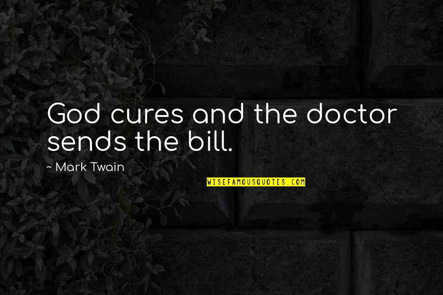 Obsesia In Dragoste Quotes By Mark Twain: God cures and the doctor sends the bill.