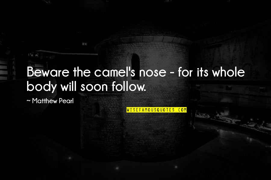 Obsesii Alexandra Quotes By Matthew Pearl: Beware the camel's nose - for its whole Obsesii Alexandra Quotes By Matthew Pearl: Beware the camel's nose - for its whole