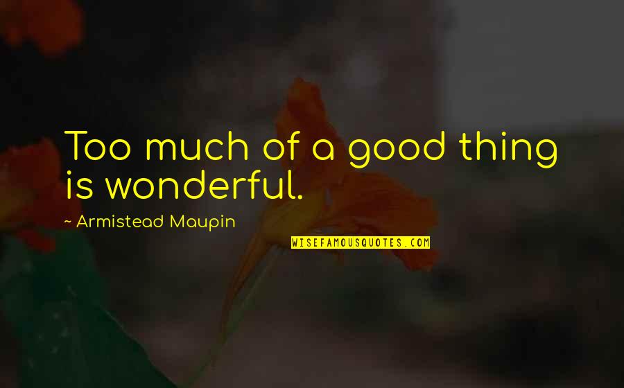 Obsesionada Significado Quotes By Armistead Maupin: Too much of a good thing is wonderful.
