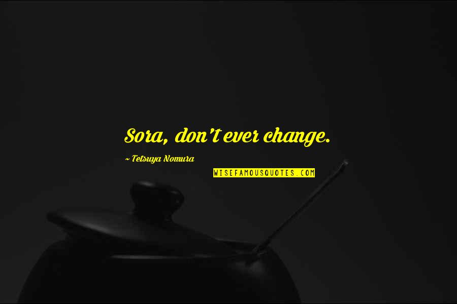 Obsesionado En Quotes By Tetsuya Nomura: Sora, don't ever change. Obsesionado En Quotes By Tetsuya Nomura: Sora, don't ever change.