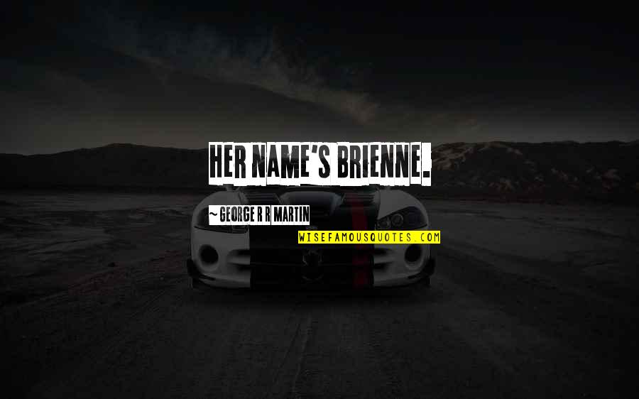 Obsesiva Abgefahrn Quotes By George R R Martin: Her name's Brienne. Obsesiva Abgefahrn Quotes By George R R Martin: Her name's Brienne.