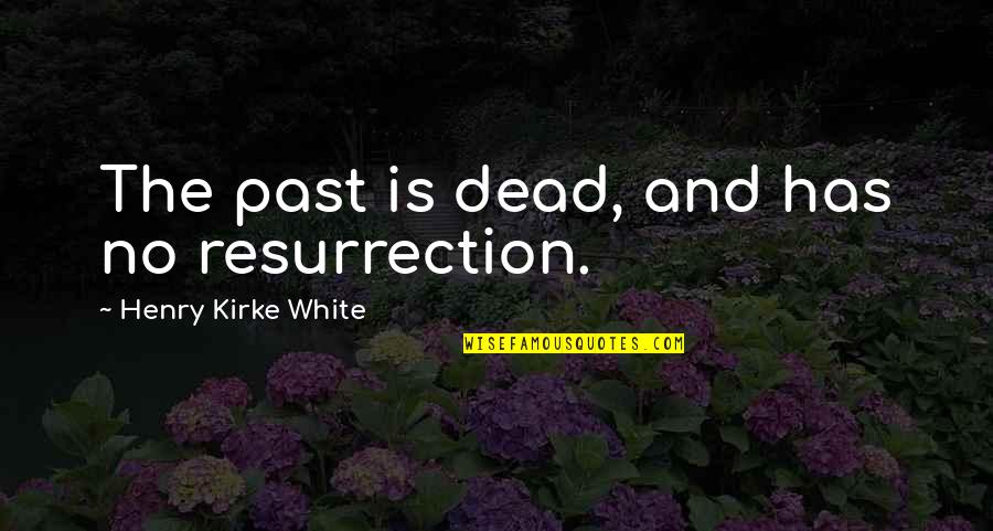 Obseso Rae Quotes By Henry Kirke White: The past is dead, and has no resurrection. Obseso Rae Quotes By Henry Kirke White: The past is dead, and has no resurrection.