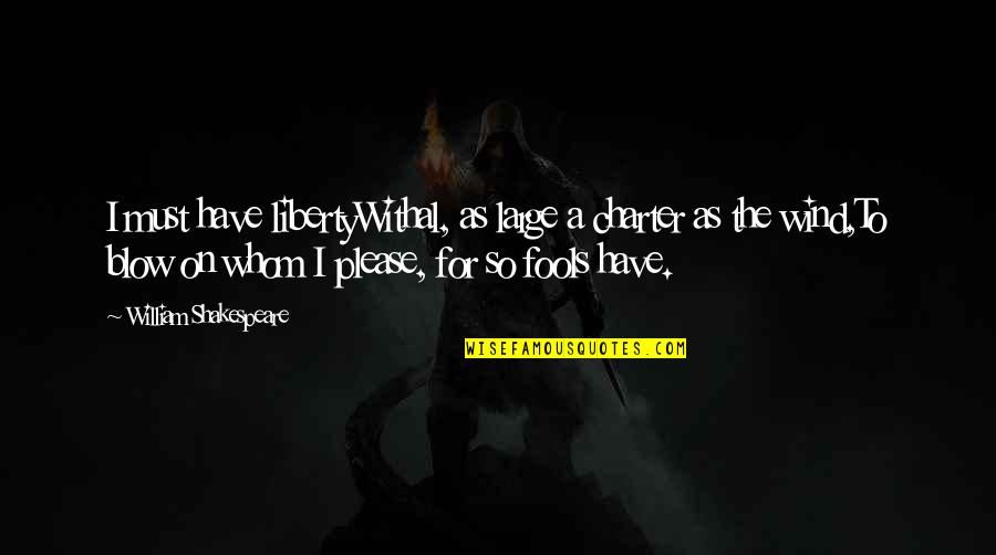 Obseso Rae Quotes By William Shakespeare: I must have libertyWithal, as large a charter Obseso Rae Quotes By William Shakespeare: I must have libertyWithal, as large a charter