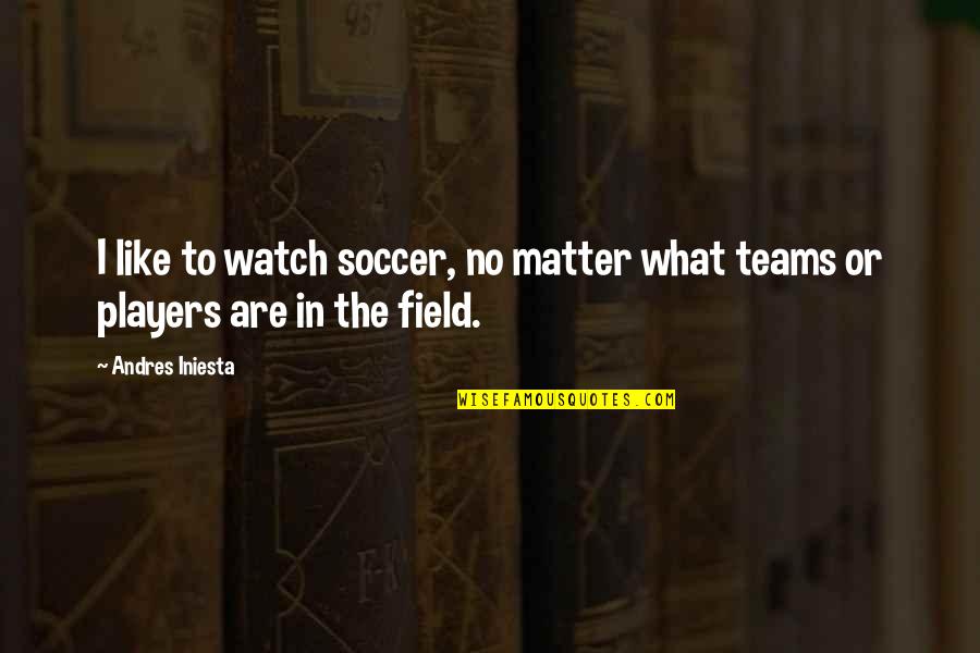 Obseso Significado Quotes By Andres Iniesta: I like to watch soccer, no matter what