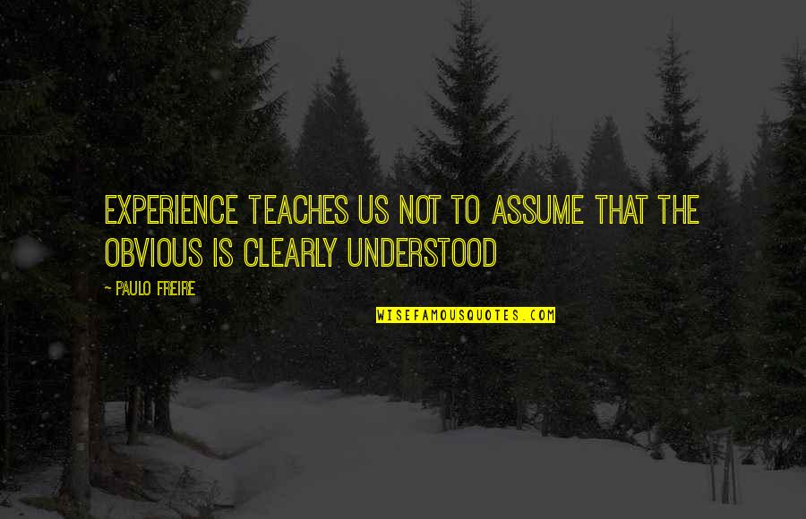Obseso Significado Quotes By Paulo Freire: Experience teaches us not to assume that the