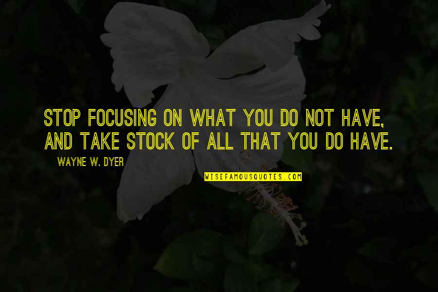 Obseso Significado Quotes By Wayne W. Dyer: Stop focusing on what you do not have,
