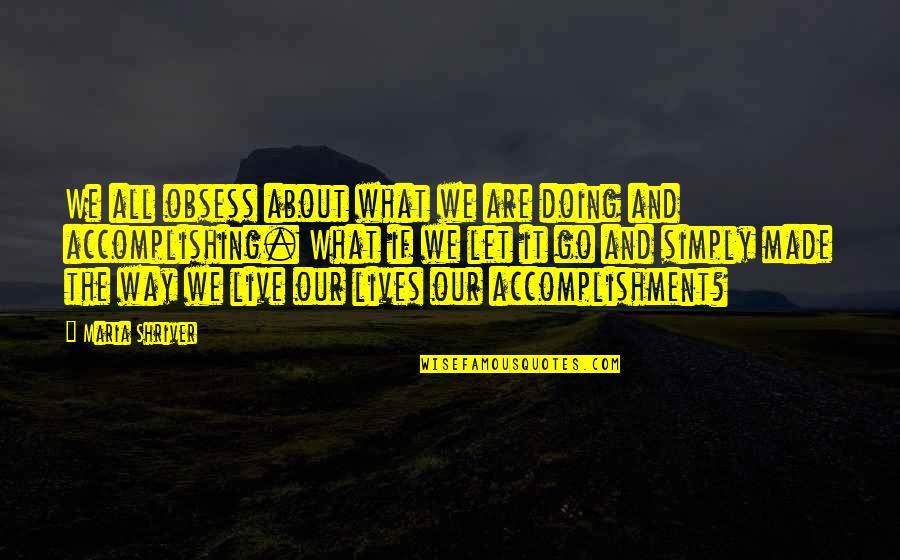 Obsess Quotes By Maria Shriver: We all obsess about what we are doing