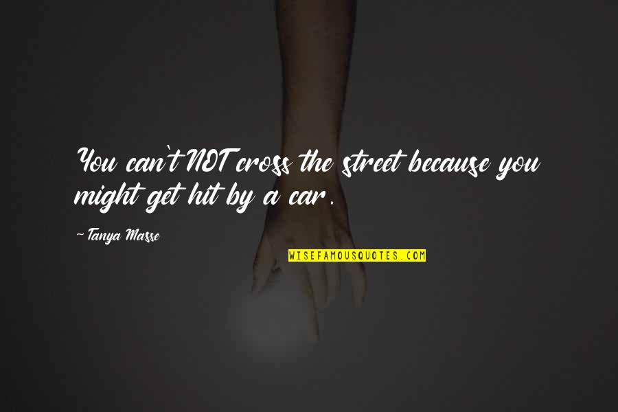 Obsessed 2009 Quotes By Tanya Masse: You can't NOT cross the street because you