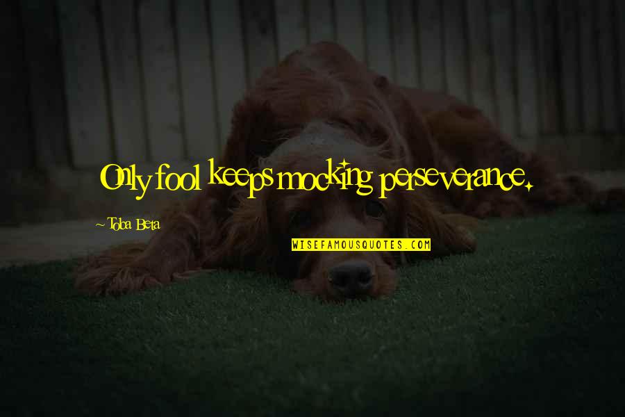 Obsessed Allison Britz Quotes By Toba Beta: Only fool keeps mocking perseverance. Obsessed Allison Britz Quotes By Toba Beta: Only fool keeps mocking perseverance.
