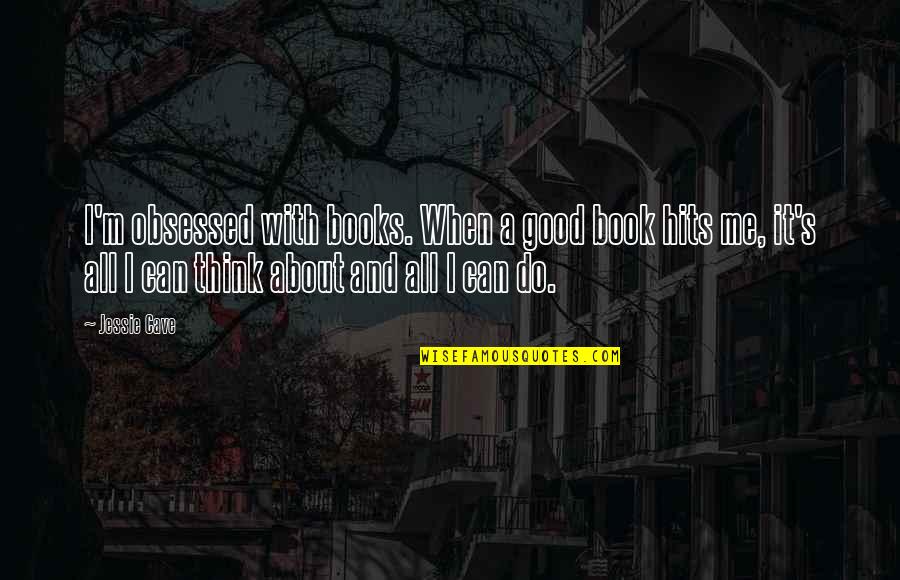 Obsessed Book Quotes By Jessie Cave: I'm obsessed with books. When a good book Obsessed Book Quotes By Jessie Cave: I'm obsessed with books. When a good book