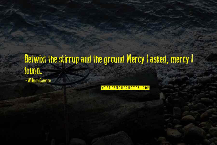 Obsessed Boyfriend Quotes By William Camden: Betwixt the stirrup and the ground Mercy I