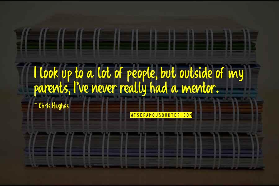 Obsessed Ex Girlfriend Quotes By Chris Hughes: I look up to a lot of people, Obsessed Ex Girlfriend Quotes By Chris Hughes: I look up to a lot of people,