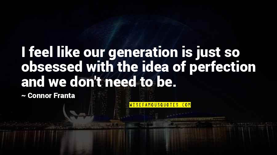Obsessed Ex Quotes By Connor Franta: I feel like our generation is just so Obsessed Ex Quotes By Connor Franta: I feel like our generation is just so