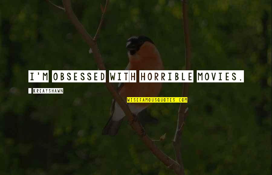 Obsessed Ex Quotes By Kreayshawn: I'm obsessed with horrible movies.