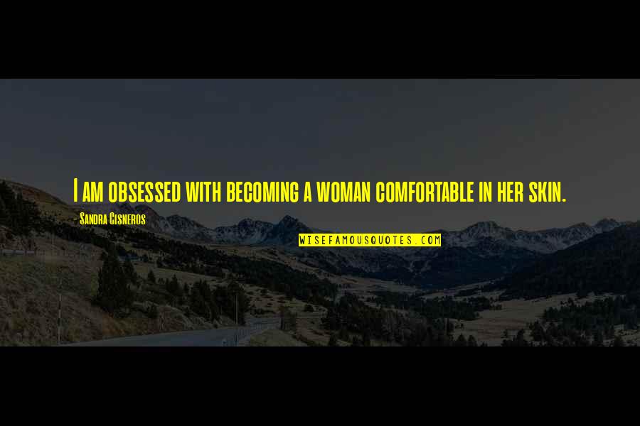 Obsessed Ex Quotes By Sandra Cisneros: I am obsessed with becoming a woman comfortable Obsessed Ex Quotes By Sandra Cisneros: I am obsessed with becoming a woman comfortable