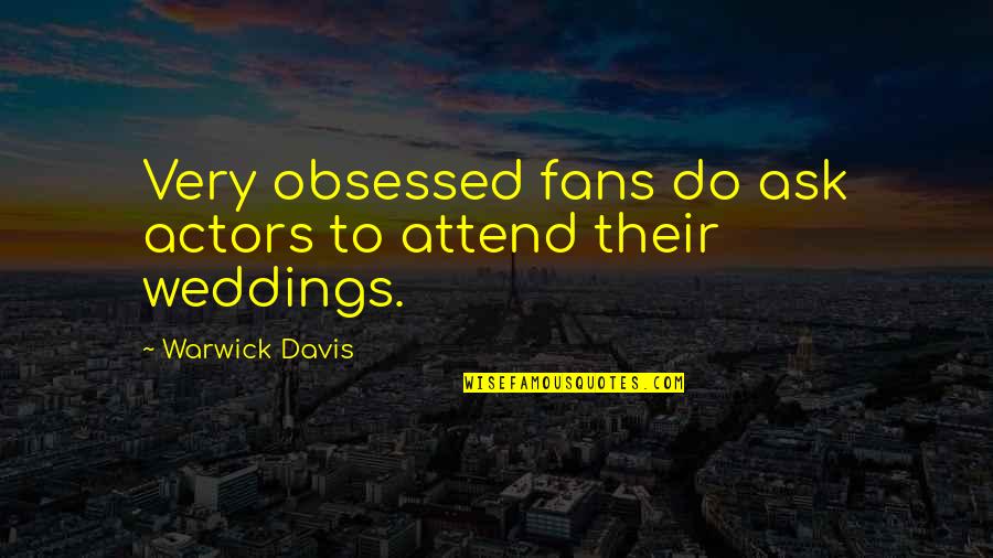Obsessed Fans Quotes By Warwick Davis: Very obsessed fans do ask actors to attend