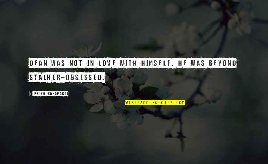 Obsessed Love Quotes By Priya Kanaparti: Dean was not in love with himself. He
