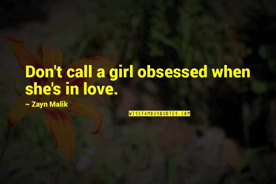 Obsessed Love Quotes By Zayn Malik: Don't call a girl obsessed when she's in