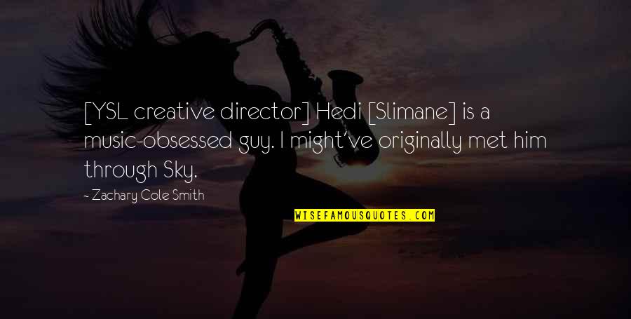 Obsessed Music Quotes By Zachary Cole Smith: [YSL creative director] Hedi [Slimane] is a music-obsessed