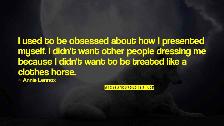 Obsessed People Quotes By Annie Lennox: I used to be obsessed about how I