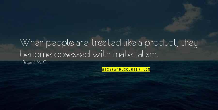 Obsessed People Quotes By Bryant McGill: When people are treated like a product, they