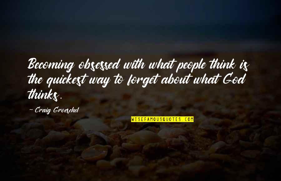 Obsessed People Quotes By Craig Groeschel: Becoming obsessed with what people think is the