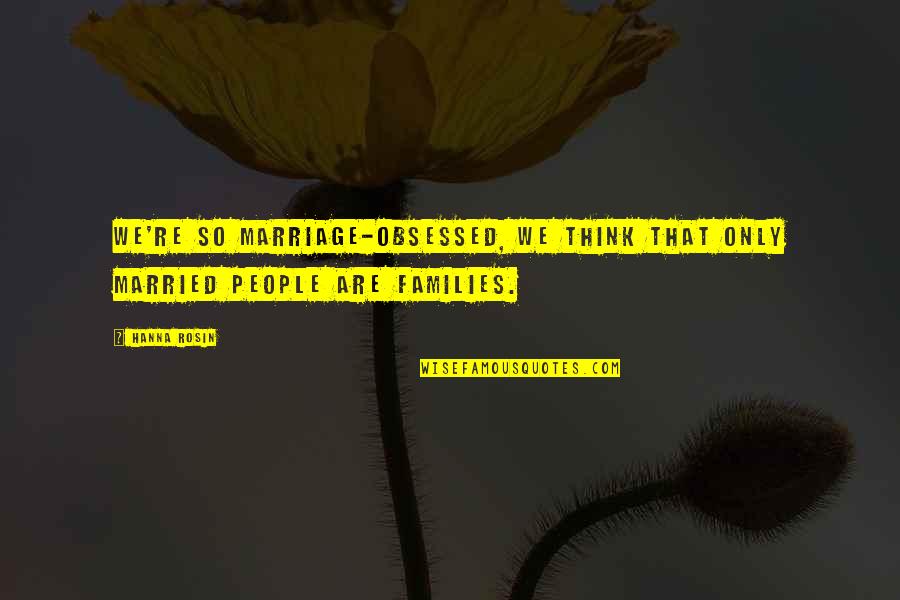 Obsessed People Quotes By Hanna Rosin: We're so marriage-obsessed, we think that only married