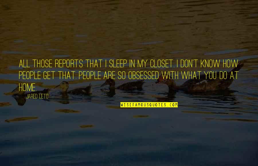 Obsessed People Quotes By Jared Leto: All those reports that I sleep in my