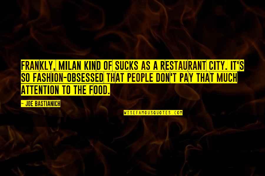 Obsessed People Quotes By Joe Bastianich: Frankly, Milan kind of sucks as a restaurant