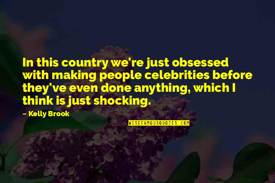 Obsessed People Quotes By Kelly Brook: In this country we're just obsessed with making