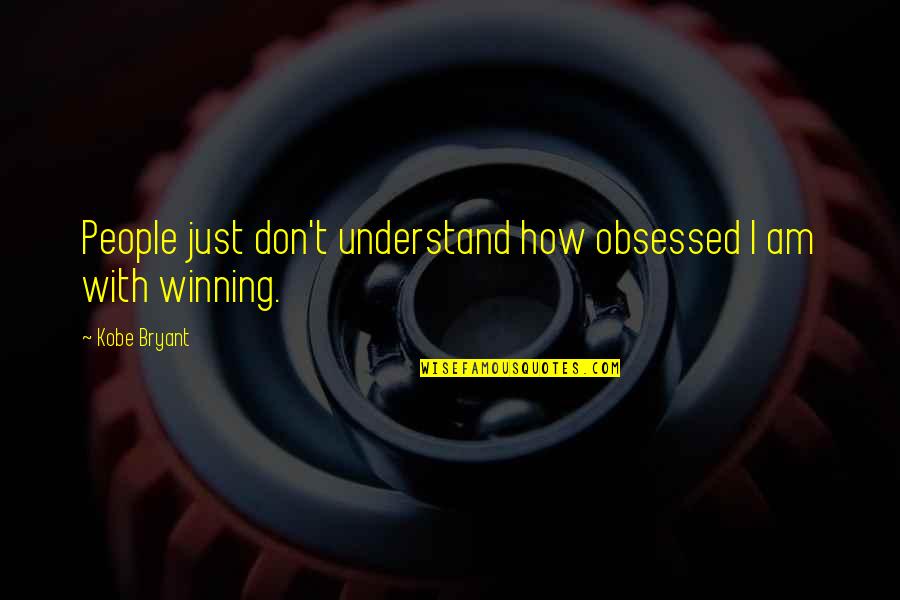 Obsessed People Quotes By Kobe Bryant: People just don't understand how obsessed I am