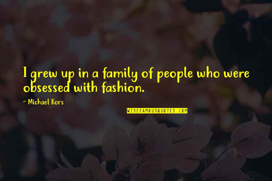 Obsessed People Quotes By Michael Kors: I grew up in a family of people