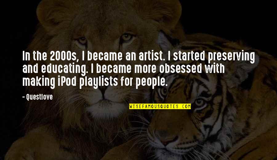 Obsessed People Quotes By Questlove: In the 2000s, I became an artist. I