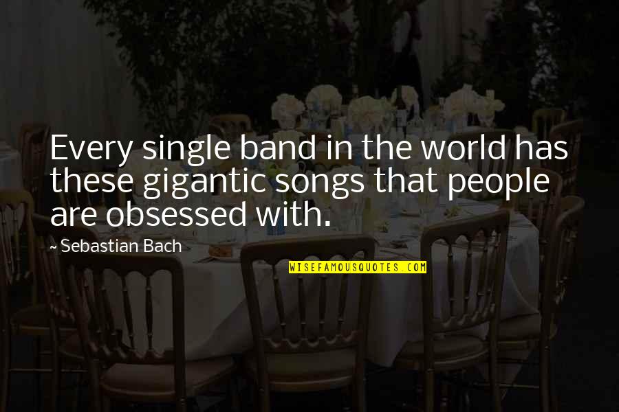 Obsessed People Quotes By Sebastian Bach: Every single band in the world has these