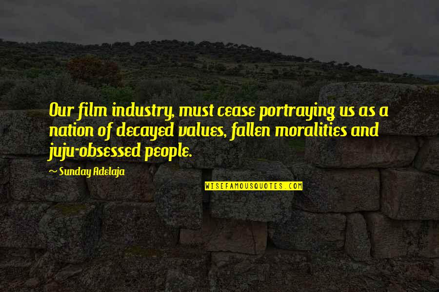 Obsessed People Quotes By Sunday Adelaja: Our film industry, must cease portraying us as