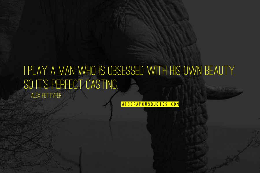 Obsessed Quotes By Alex Pettyfer: I play a man who is obsessed with