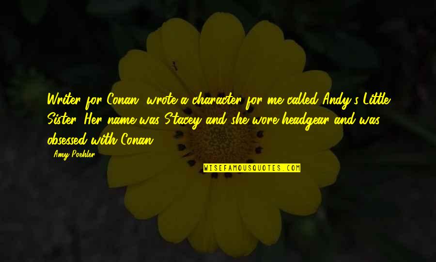 Obsessed Quotes By Amy Poehler: Writer for Conan, wrote a character for me Obsessed Quotes By Amy Poehler: Writer for Conan, wrote a character for me