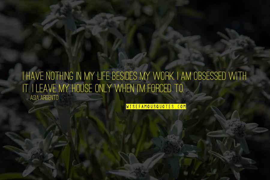 Obsessed Quotes By Asia Argento: I have nothing in my life besides my Obsessed Quotes By Asia Argento: I have nothing in my life besides my