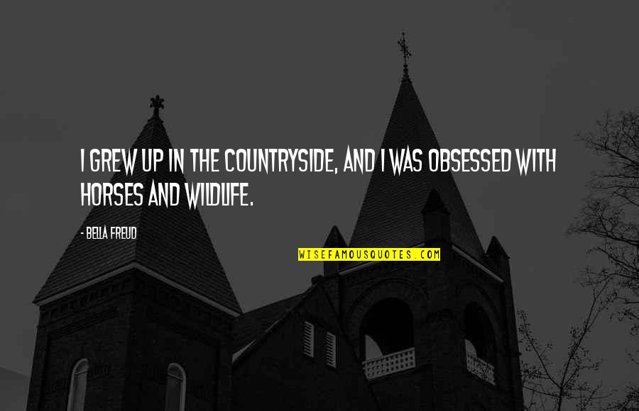 Obsessed Quotes By Bella Freud: I grew up in the countryside, and I