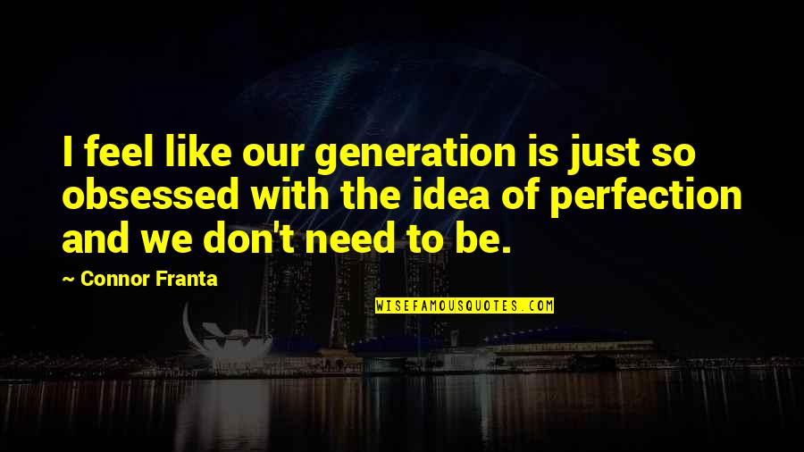 Obsessed Quotes By Connor Franta: I feel like our generation is just so Obsessed Quotes By Connor Franta: I feel like our generation is just so