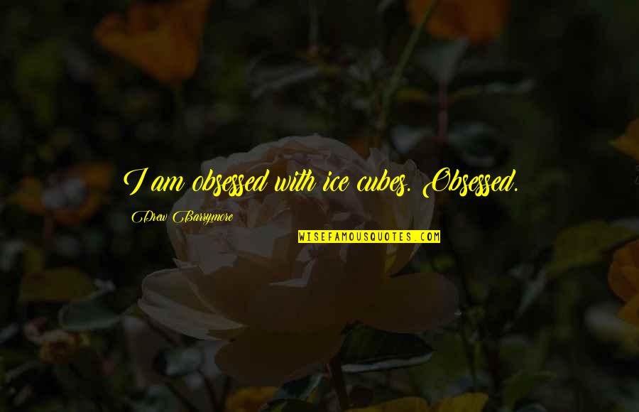Obsessed Quotes By Drew Barrymore: I am obsessed with ice cubes. Obsessed. Obsessed Quotes By Drew Barrymore: I am obsessed with ice cubes. Obsessed.