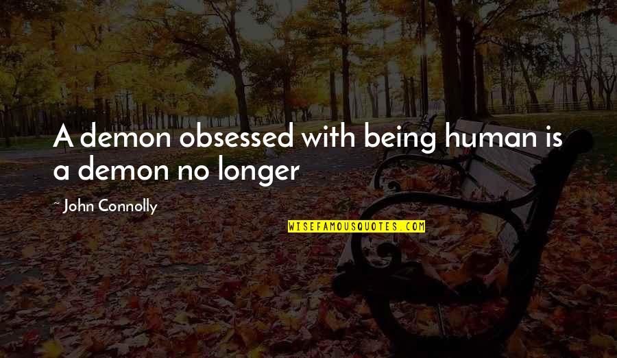 Obsessed Quotes By John Connolly: A demon obsessed with being human is a Obsessed Quotes By John Connolly: A demon obsessed with being human is a