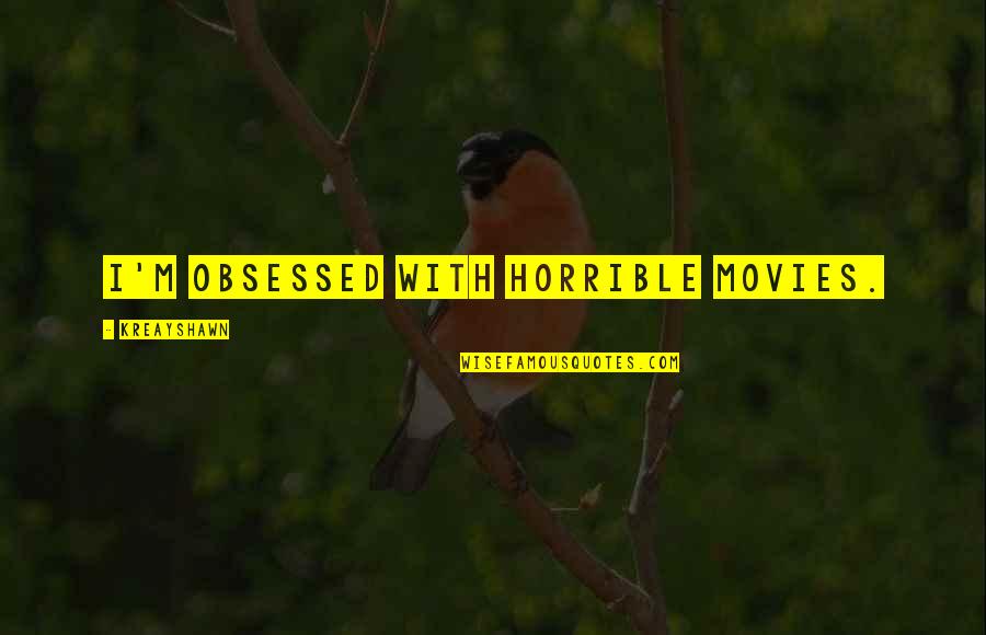 Obsessed Quotes By Kreayshawn: I'm obsessed with horrible movies. Obsessed Quotes By Kreayshawn: I'm obsessed with horrible movies.