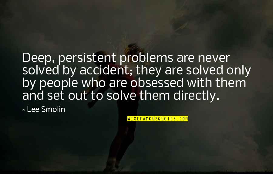 Obsessed Quotes By Lee Smolin: Deep, persistent problems are never solved by accident; Obsessed Quotes By Lee Smolin: Deep, persistent problems are never solved by accident;