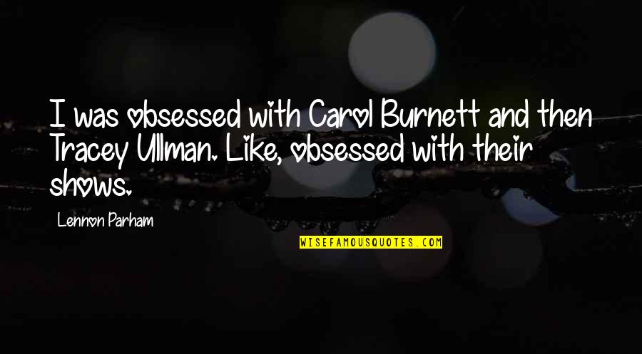 Obsessed Quotes By Lennon Parham: I was obsessed with Carol Burnett and then Obsessed Quotes By Lennon Parham: I was obsessed with Carol Burnett and then