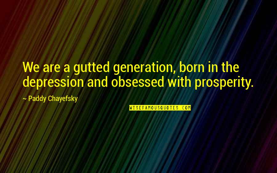 Obsessed Quotes By Paddy Chayefsky: We are a gutted generation, born in the